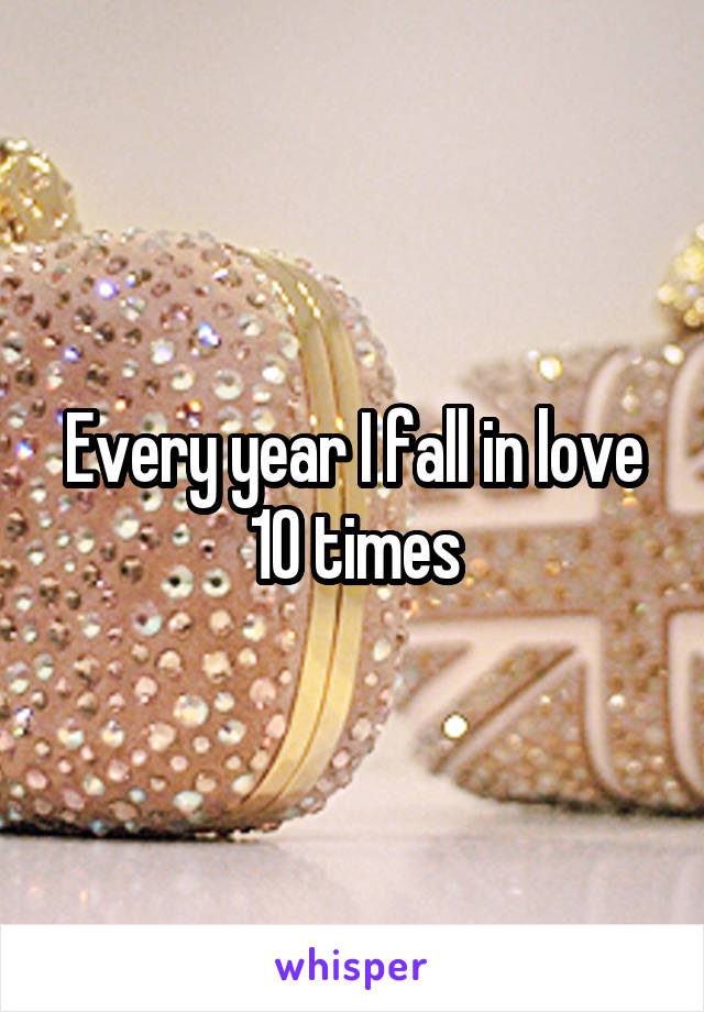 Every year I fall in love 10 times