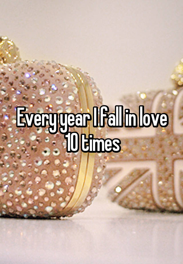 Every year I fall in love 10 times