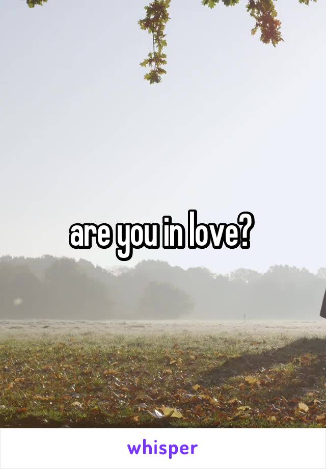 are you in love? 