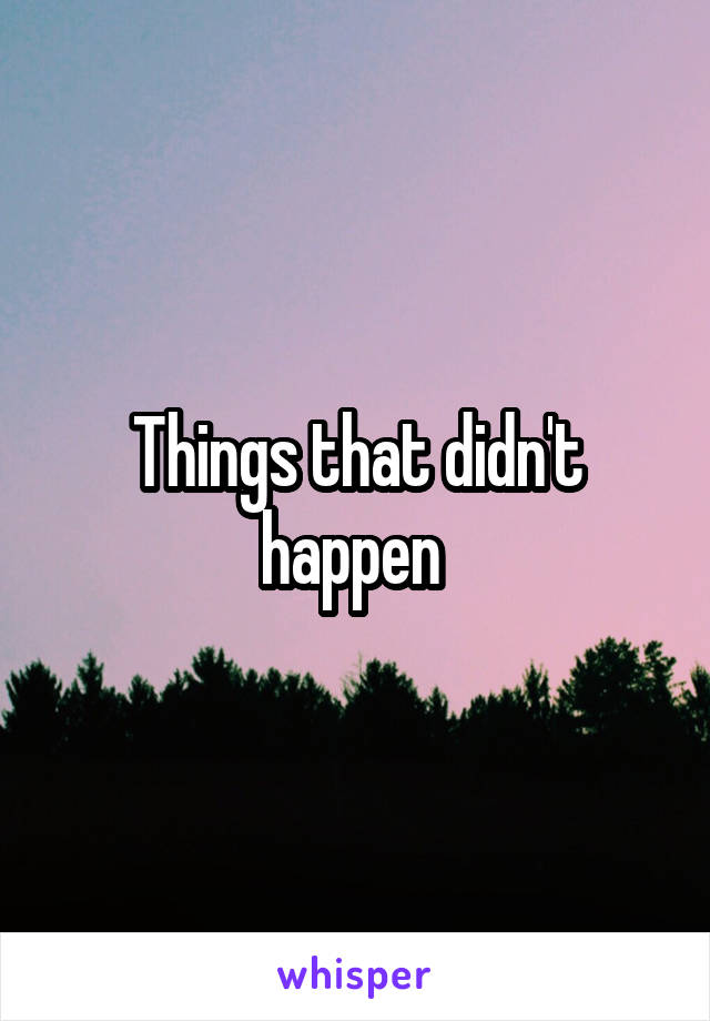 Things that didn't happen 