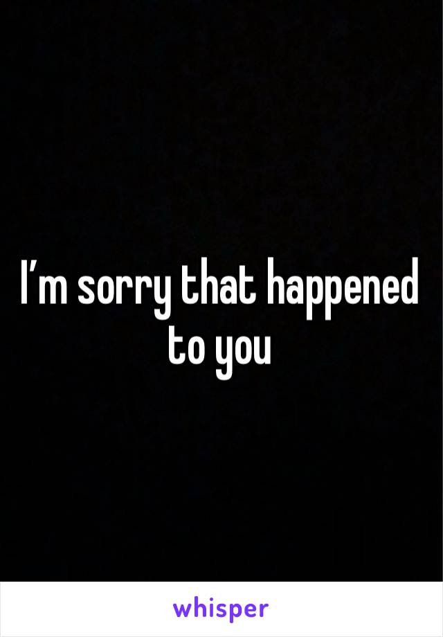 I’m sorry that happened to you 