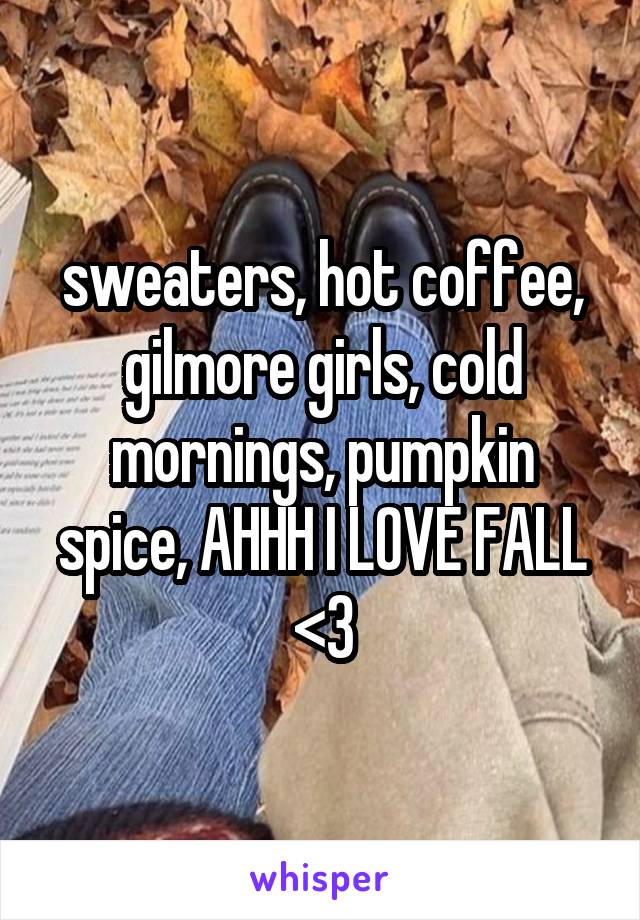 sweaters, hot coffee, gilmore girls, cold mornings, pumpkin spice, AHHH I LOVE FALL <3