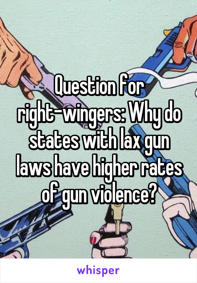 Question for right-wingers: Why do states with lax gun laws have higher rates of gun violence?