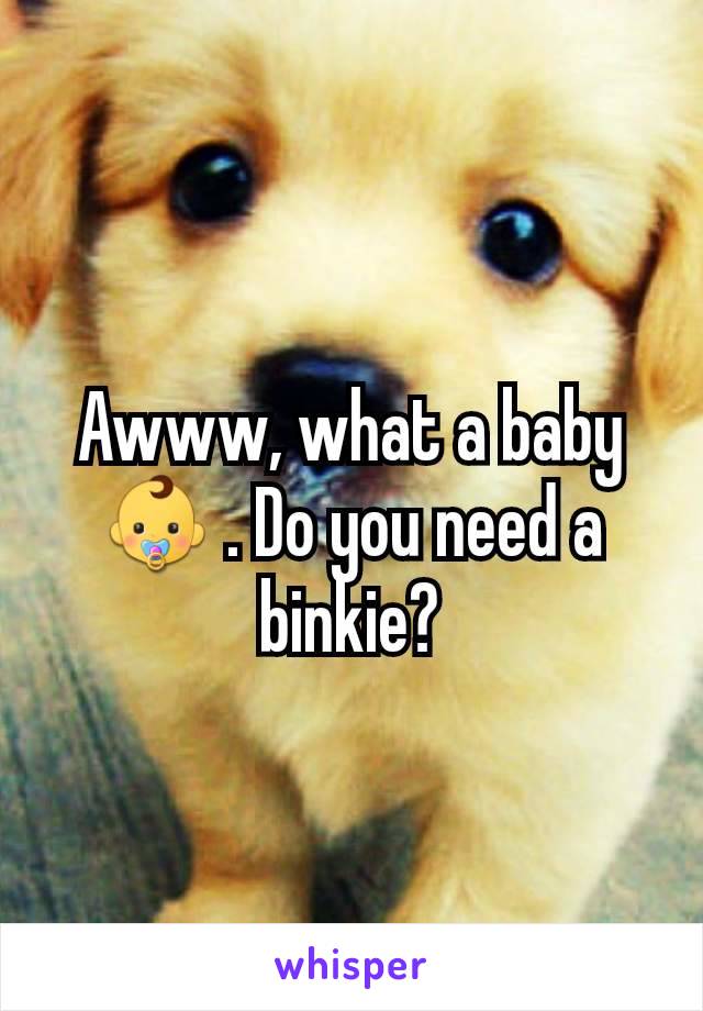 Awww, what a baby👶 . Do you need a binkie?