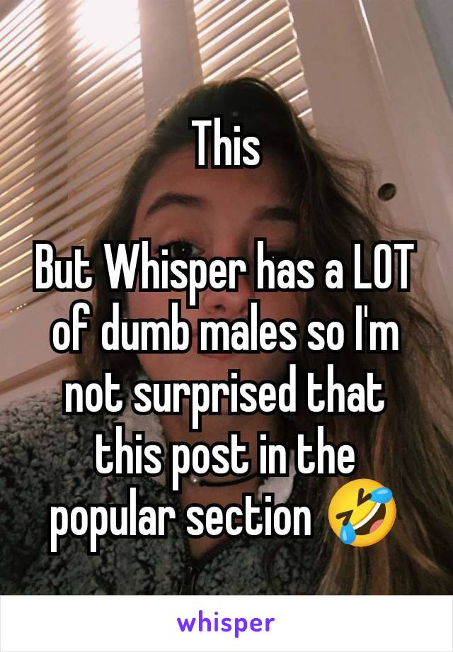 This

But Whisper has a LOT of dumb males so I'm not surprised that this post in the popular section 🤣