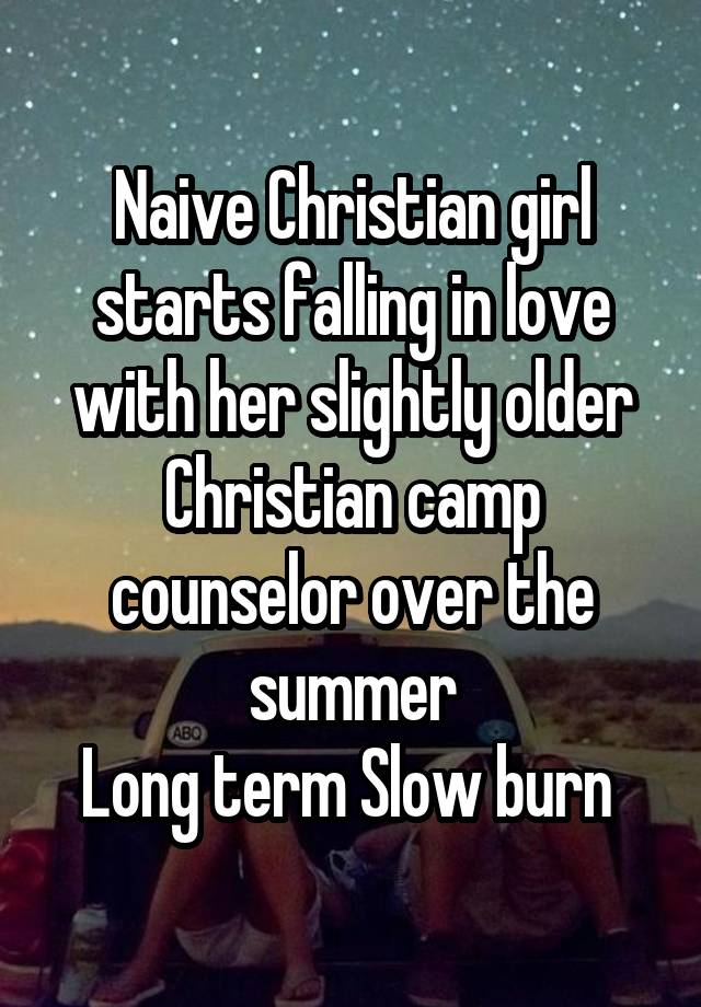 Naive Christian girl starts falling in love with her slightly older Christian camp counselor over the summer
Long term Slow burn 