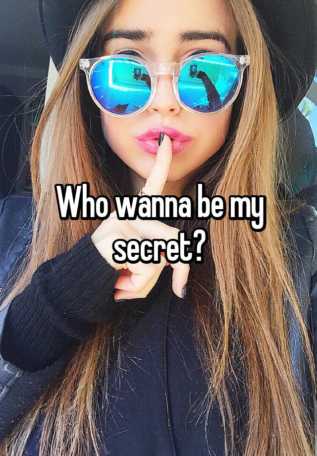 Who wanna be my secret?