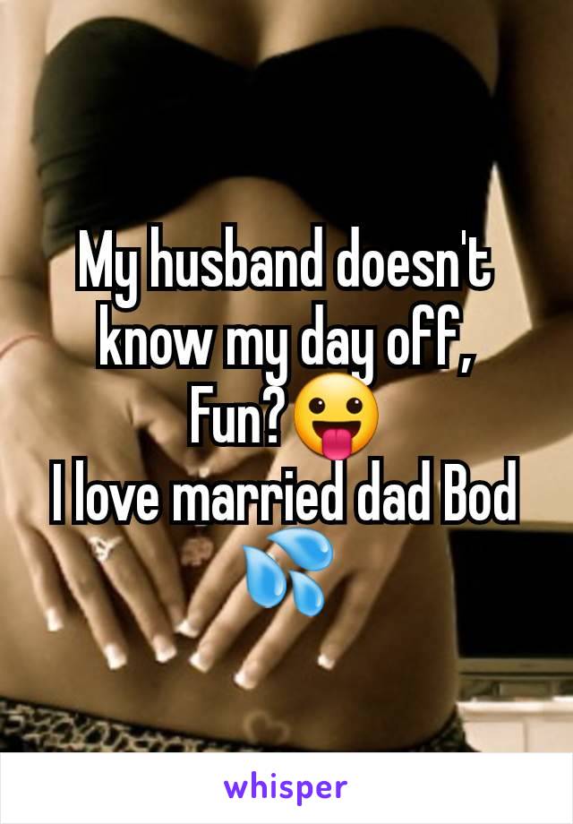 My husband doesn't know my day off,
Fun?😛
I love married dad Bod 💦