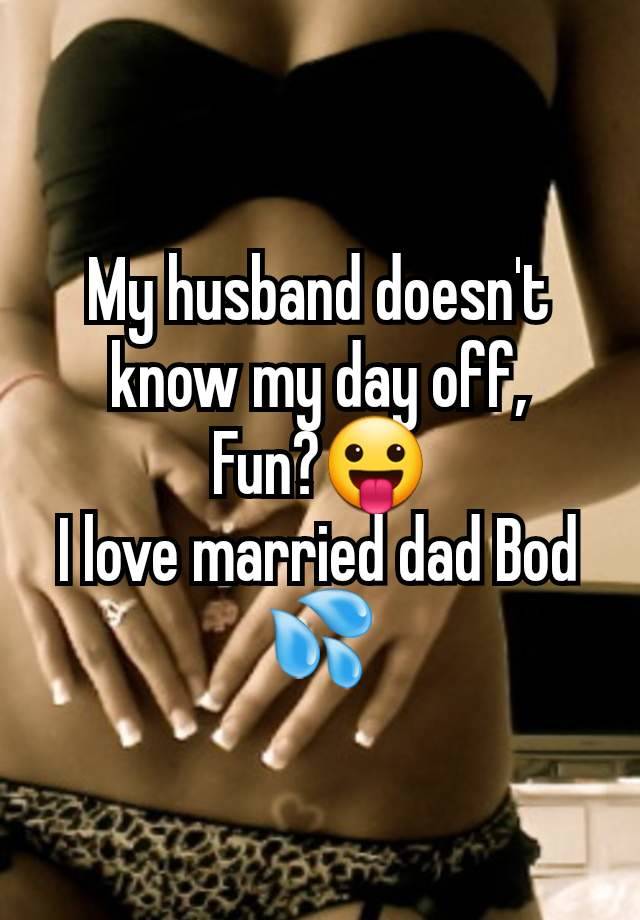 My husband doesn't know my day off,
Fun?😛
I love married dad Bod 💦