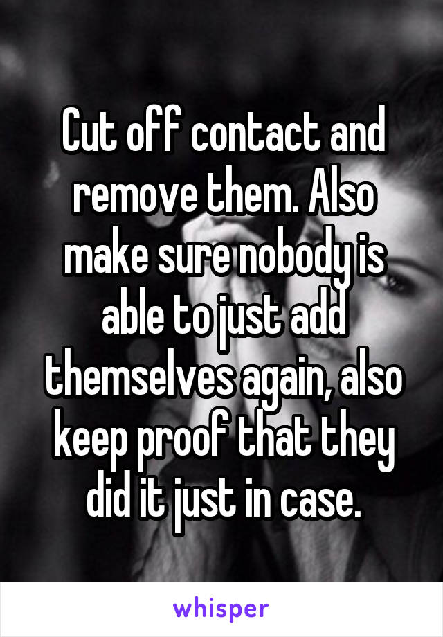 Cut off contact and remove them. Also make sure nobody is able to just add themselves again, also keep proof that they did it just in case.