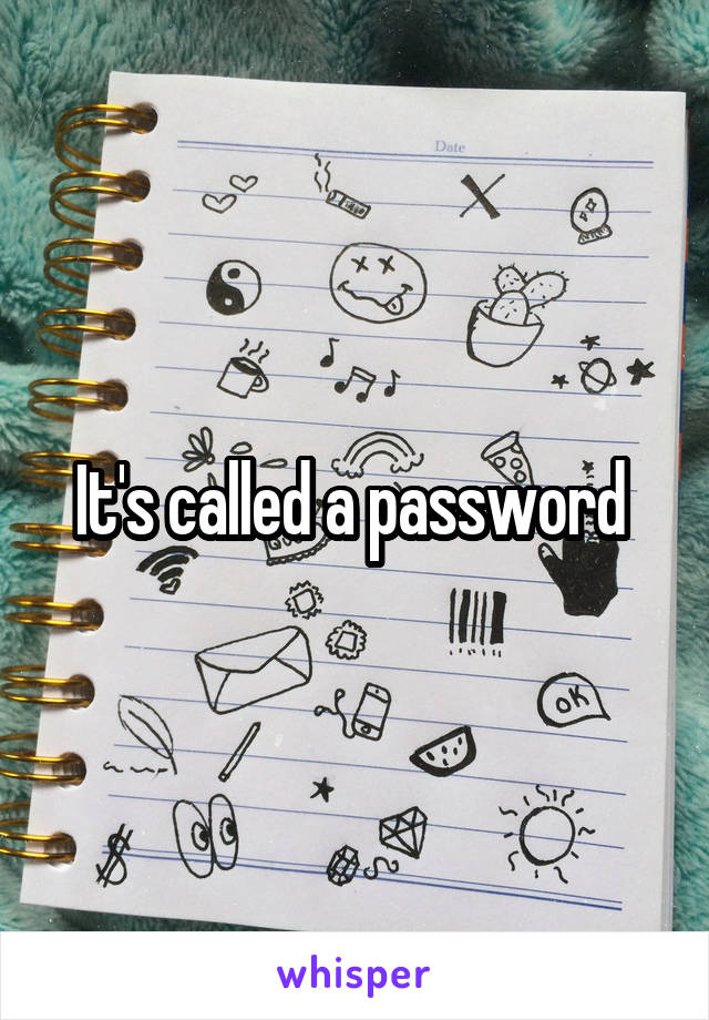 It's called a password 