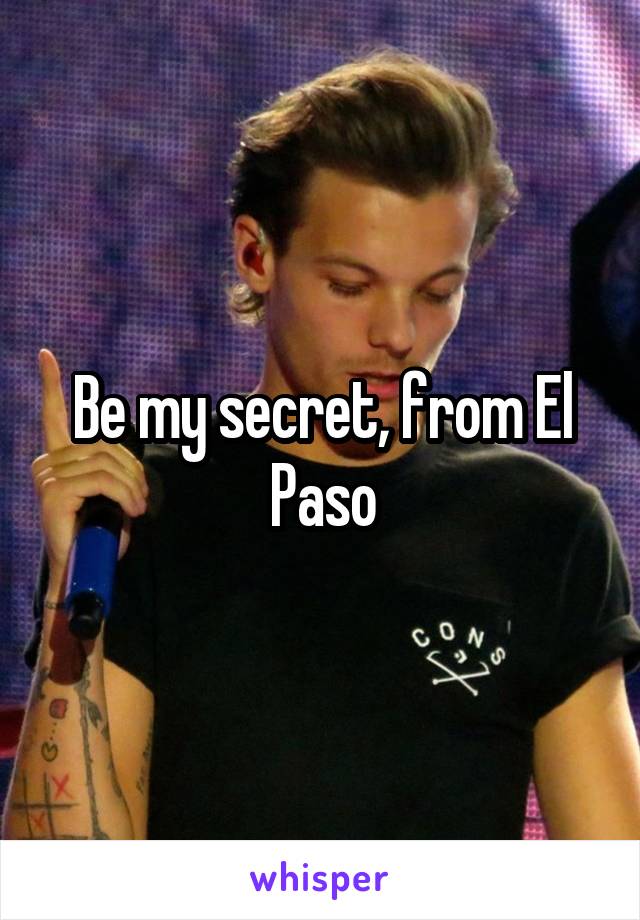 Be my secret, from El Paso