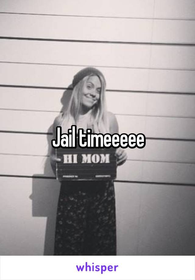 Jail timeeeee