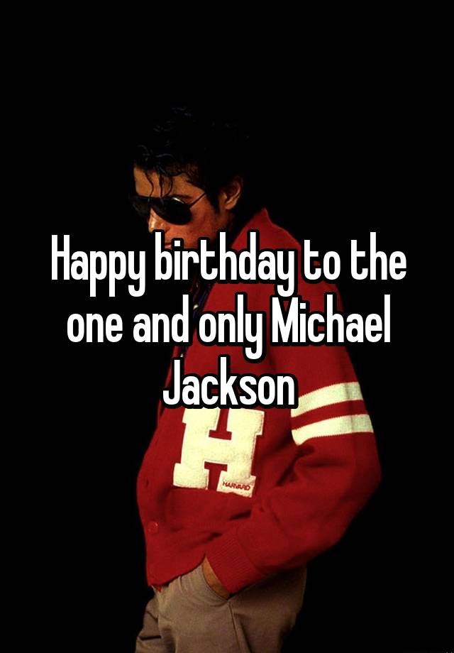 Happy birthday to the one and only Michael Jackson