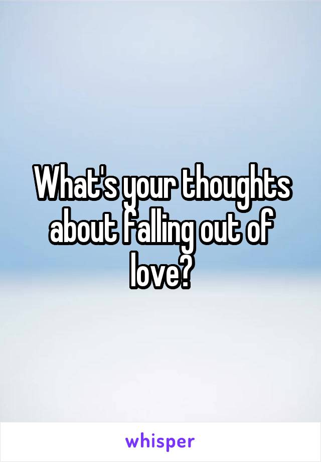 What's your thoughts about falling out of love?