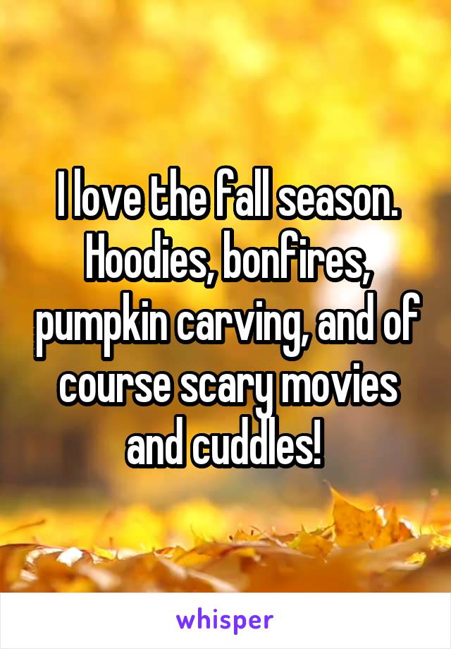 I love the fall season. Hoodies, bonfires, pumpkin carving, and of course scary movies and cuddles! 