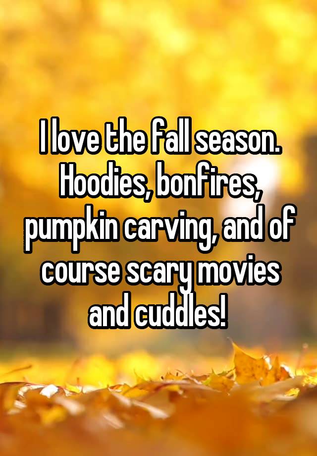 I love the fall season. Hoodies, bonfires, pumpkin carving, and of course scary movies and cuddles! 