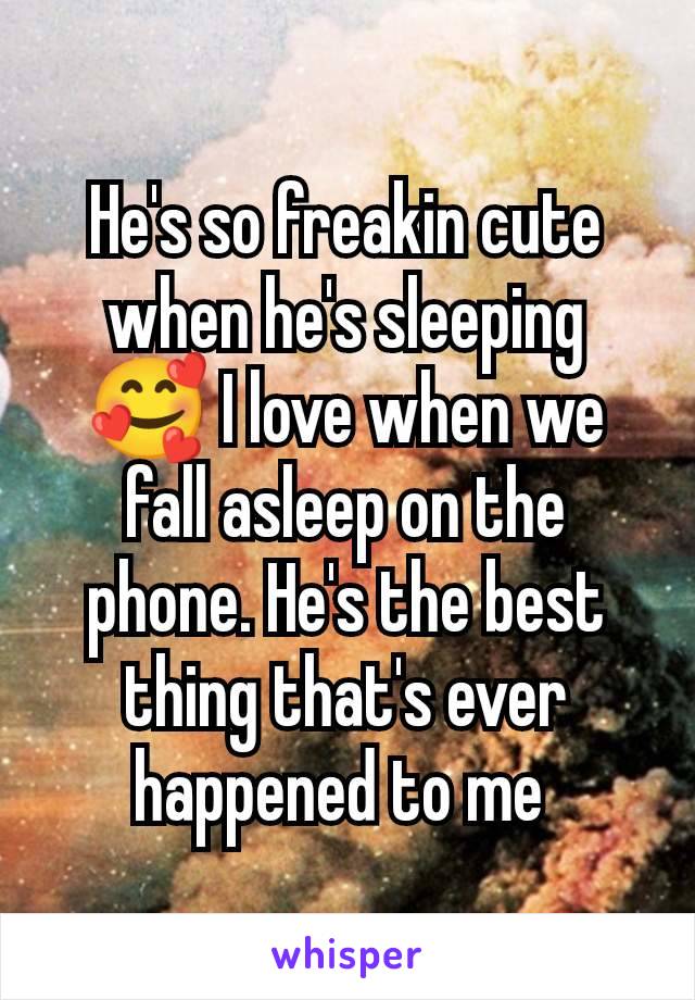 He's so freakin cute when he's sleeping 🥰 I love when we fall asleep on the phone. He's the best thing that's ever happened to me 