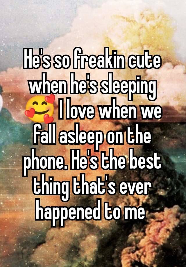 He's so freakin cute when he's sleeping 🥰 I love when we fall asleep on the phone. He's the best thing that's ever happened to me 