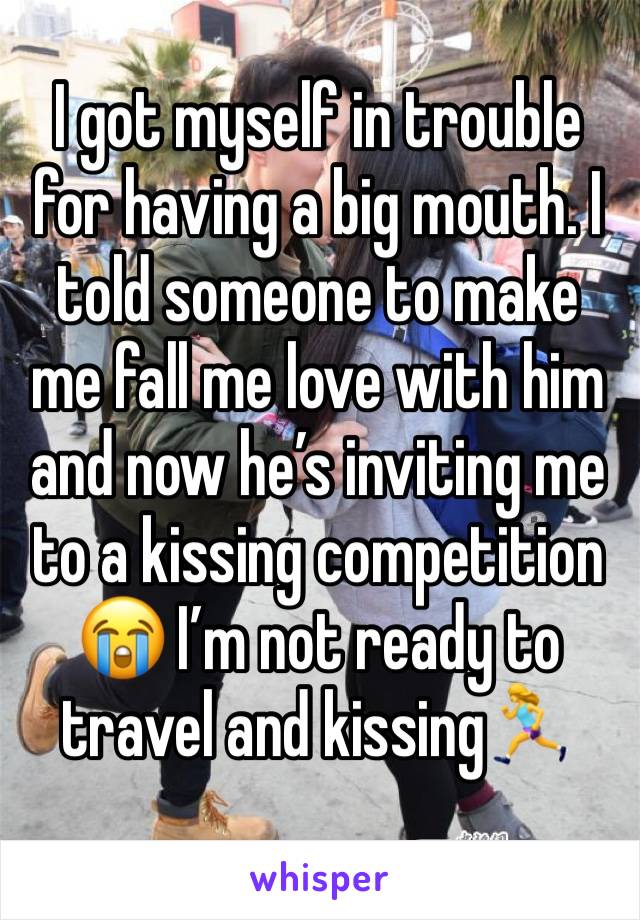 I got myself in trouble for having a big mouth. I told someone to make me fall me love with him and now he’s inviting me to a kissing competition 😭 I’m not ready to travel and kissing🏃‍♀️