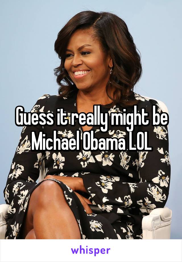 Guess it really might be Michael Obama LOL