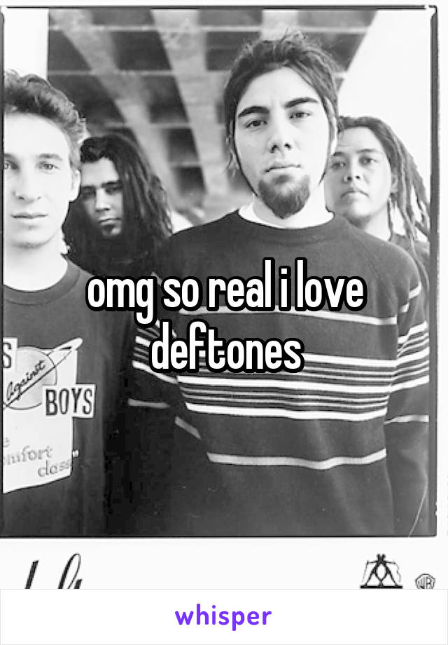 omg so real i love deftones