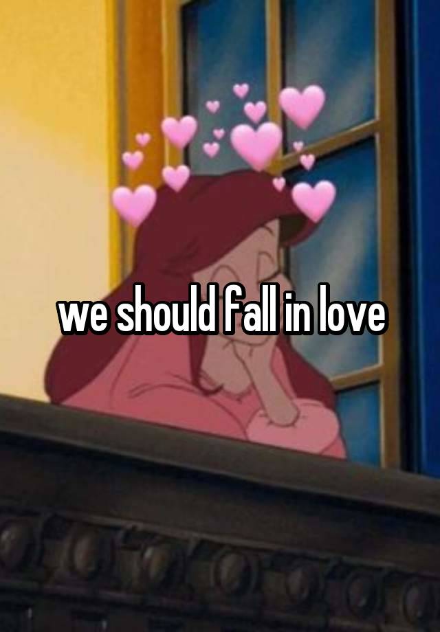 we should fall in love