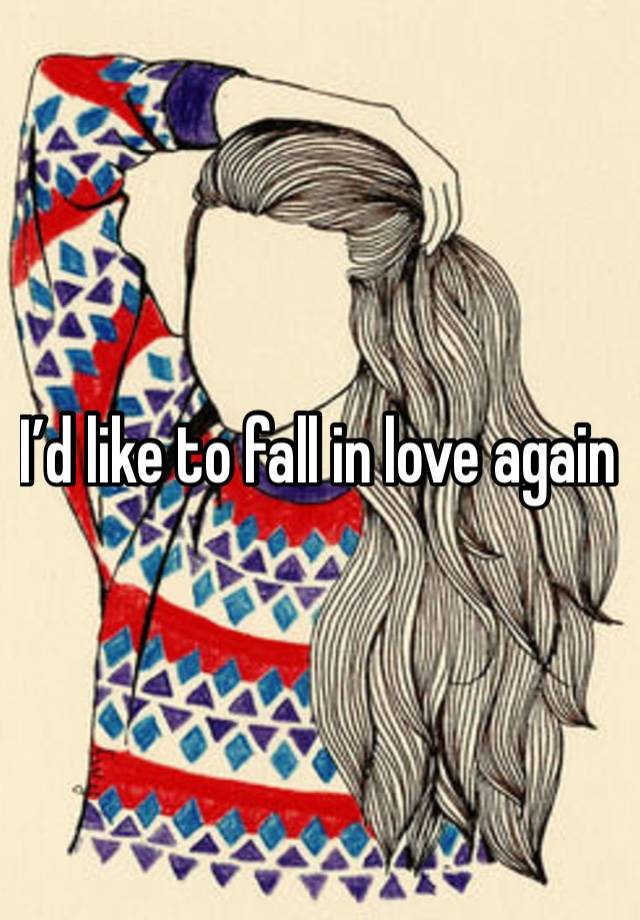 I’d like to fall in love again