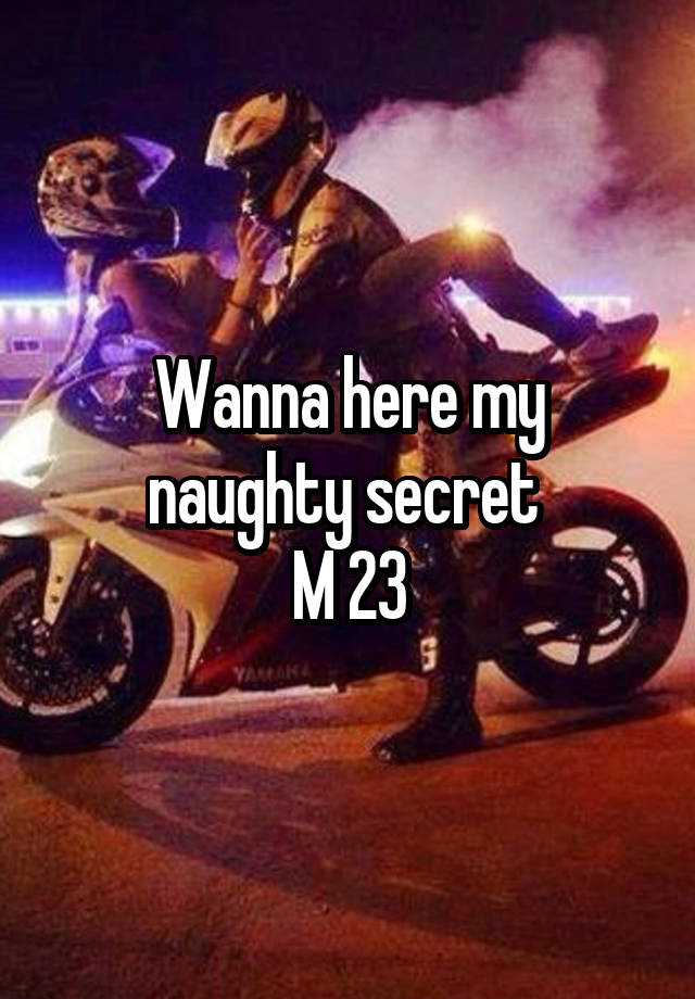 Wanna here my naughty secret 
M 23