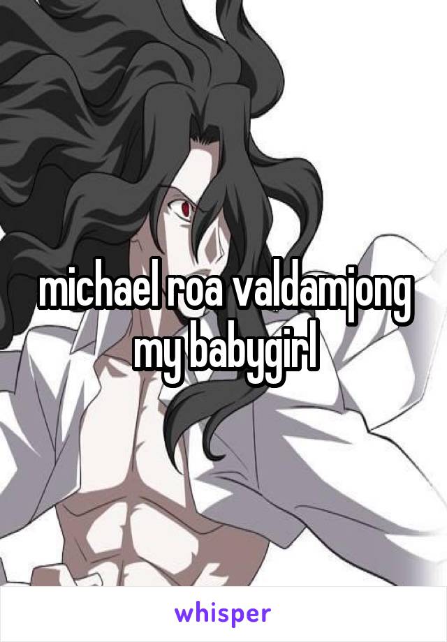 michael roa valdamjong my babygirl