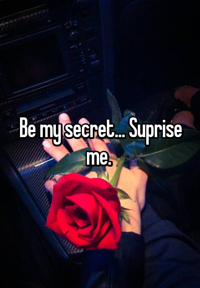 Be my secret... Suprise me. 