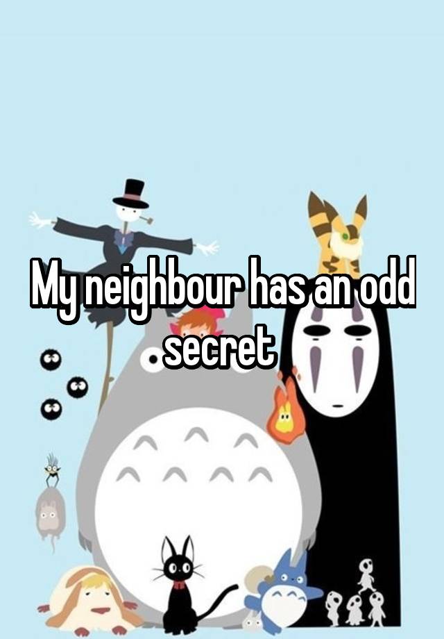 My neighbour has an odd secret 