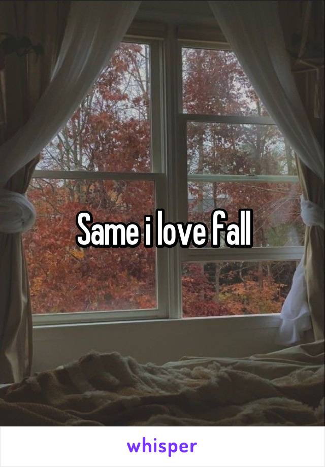 Same i love fall