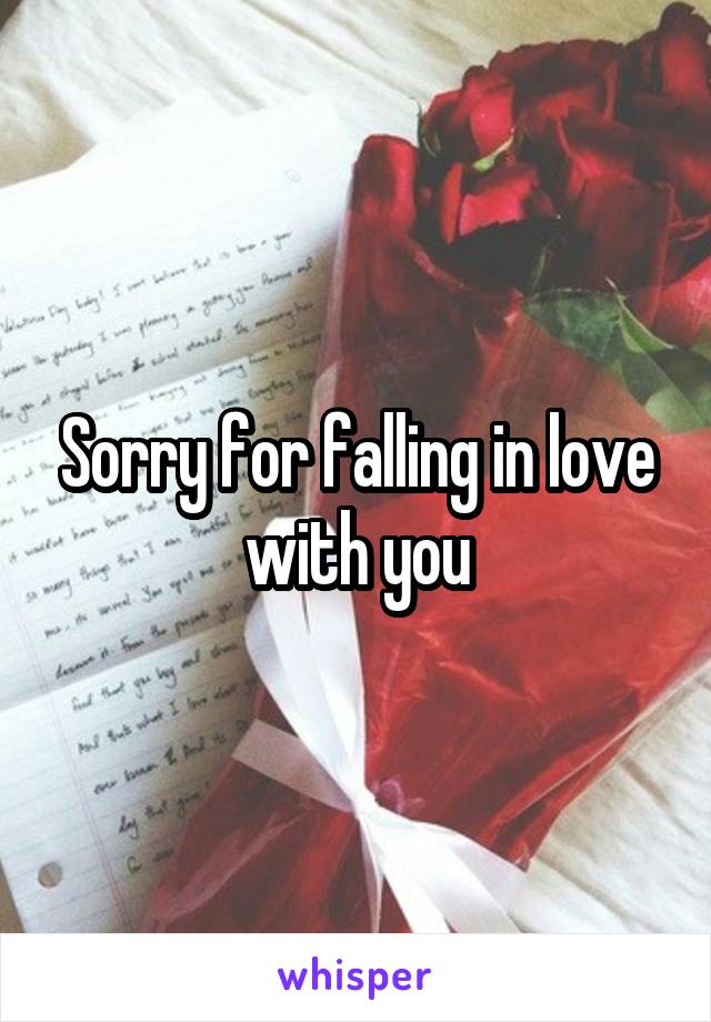 Sorry for falling in love with you