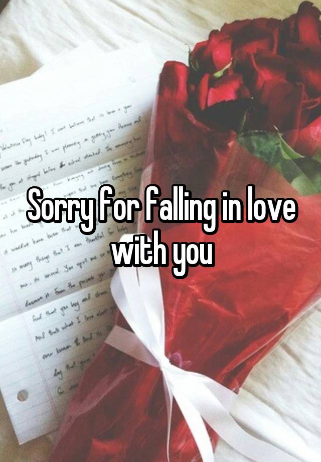 Sorry for falling in love with you