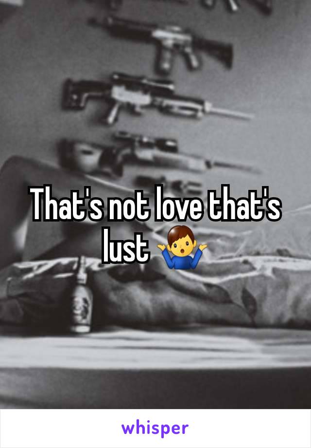 That's not love that's lust 🤷‍♂️