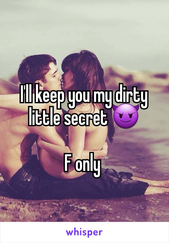 I'll keep you my dirty little secret 😈

F only 