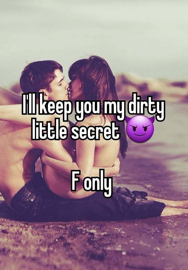 I'll keep you my dirty little secret 😈

F only 