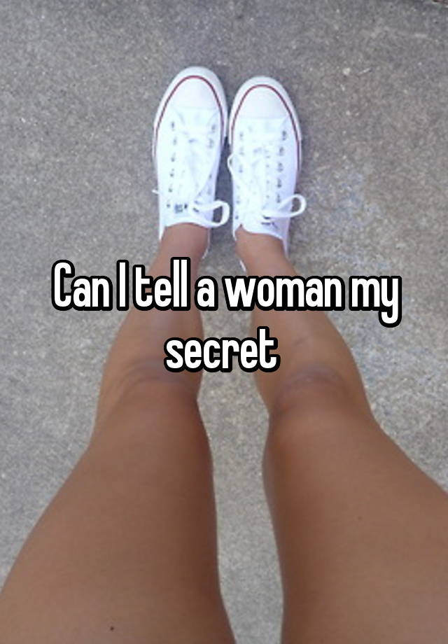 Can I tell a woman my secret 