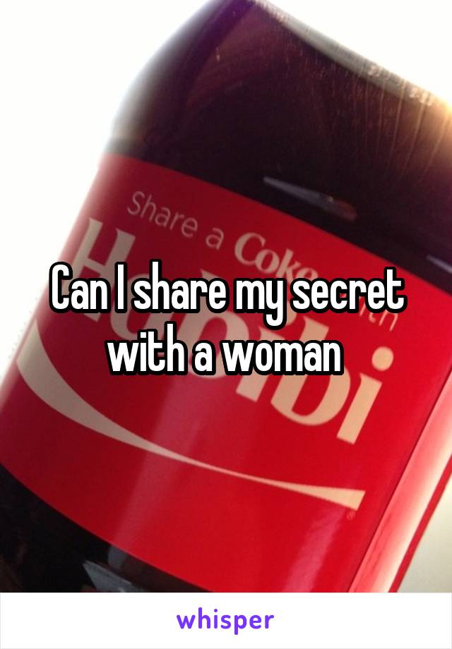 Can I share my secret with a woman 