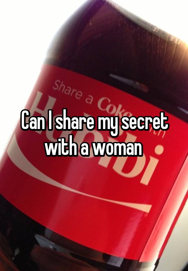 Can I share my secret with a woman 