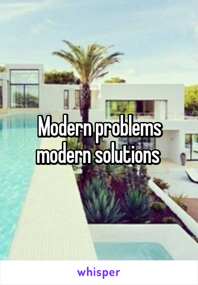 Modern problems modern solutions 