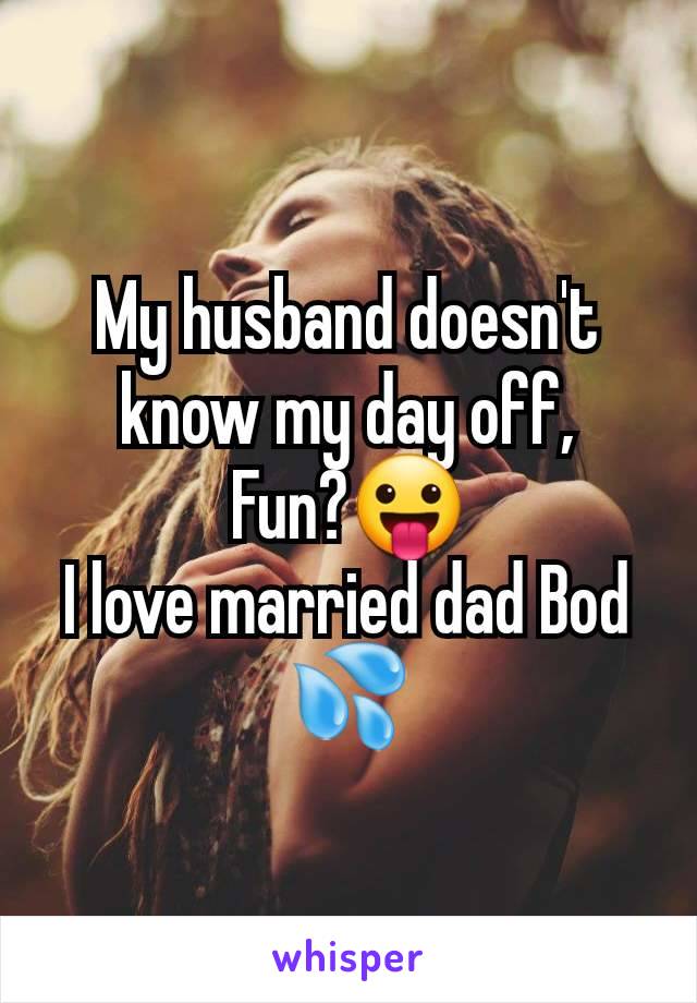 My husband doesn't know my day off,
Fun?😛
I love married dad Bod 💦