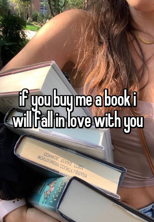 if you buy me a book i will fall in love with you