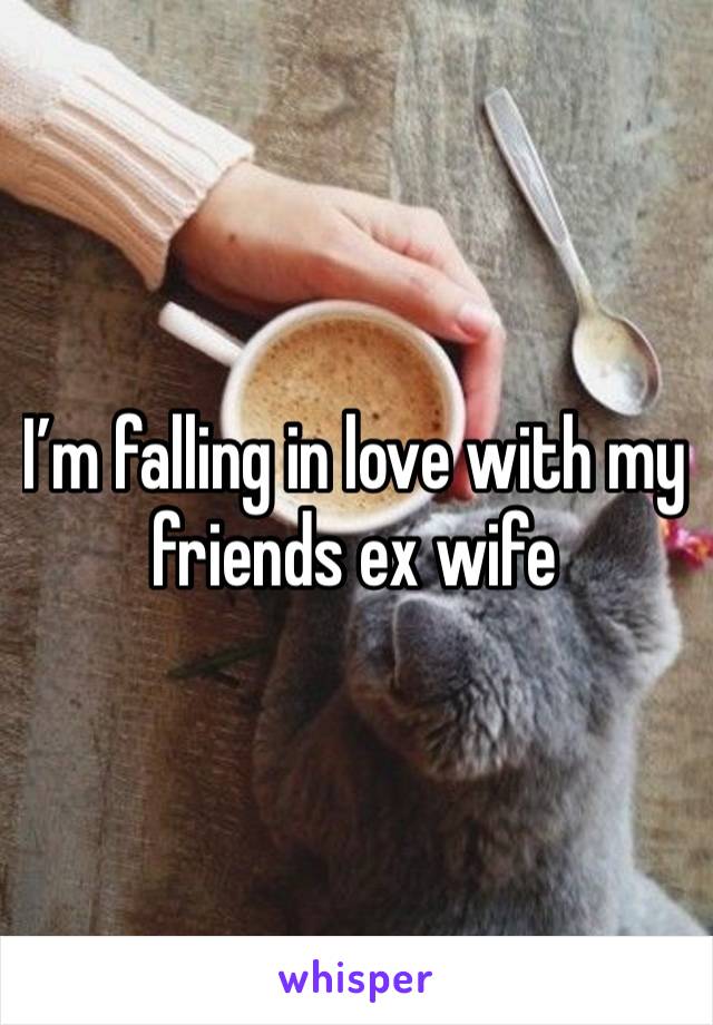 I’m falling in love with my friends ex wife