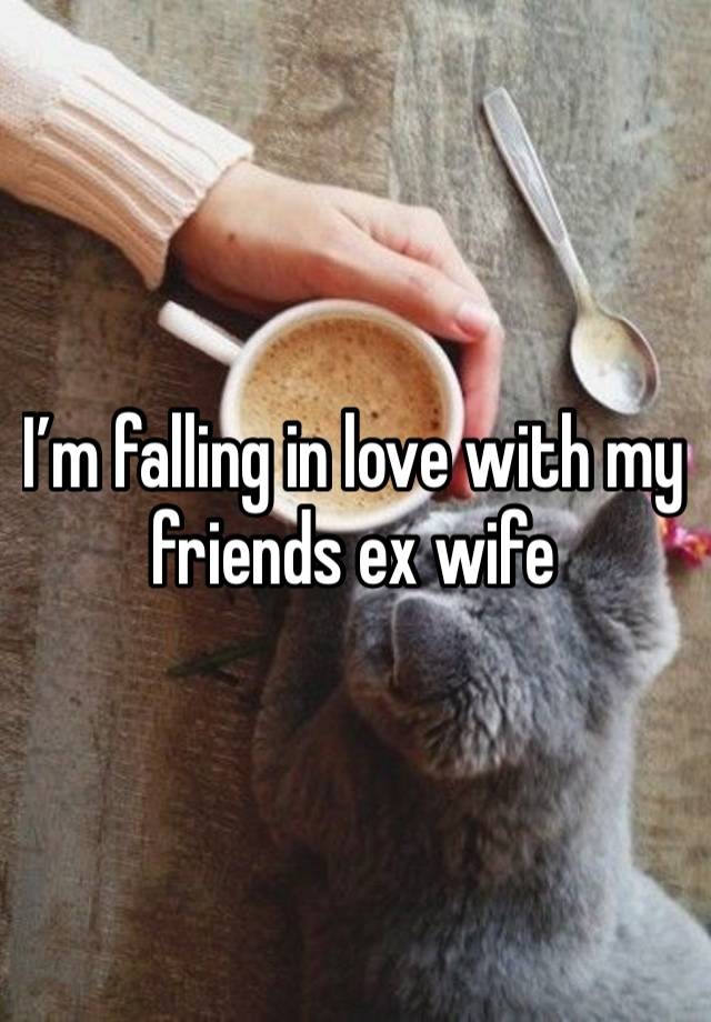 I’m falling in love with my friends ex wife