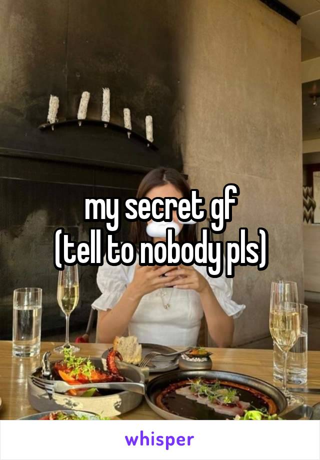 my secret gf
(tell to nobody pls)