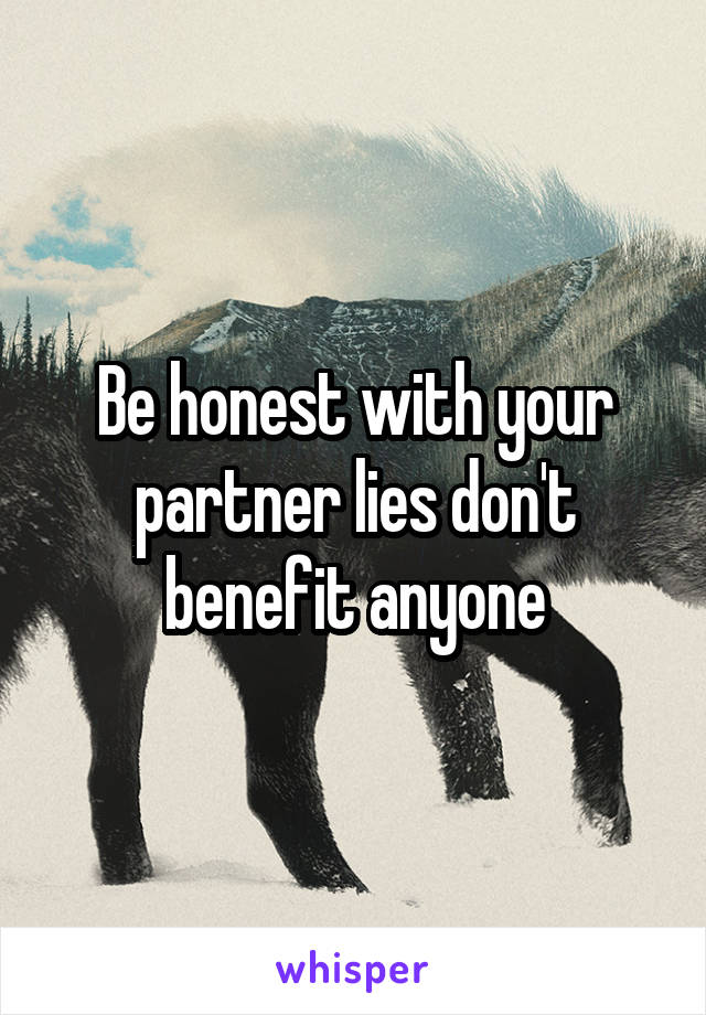 Be honest with your partner lies don't benefit anyone