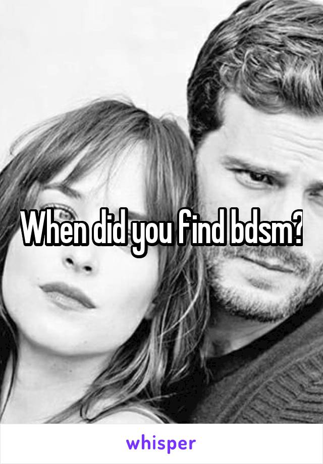 When did you find bdsm?