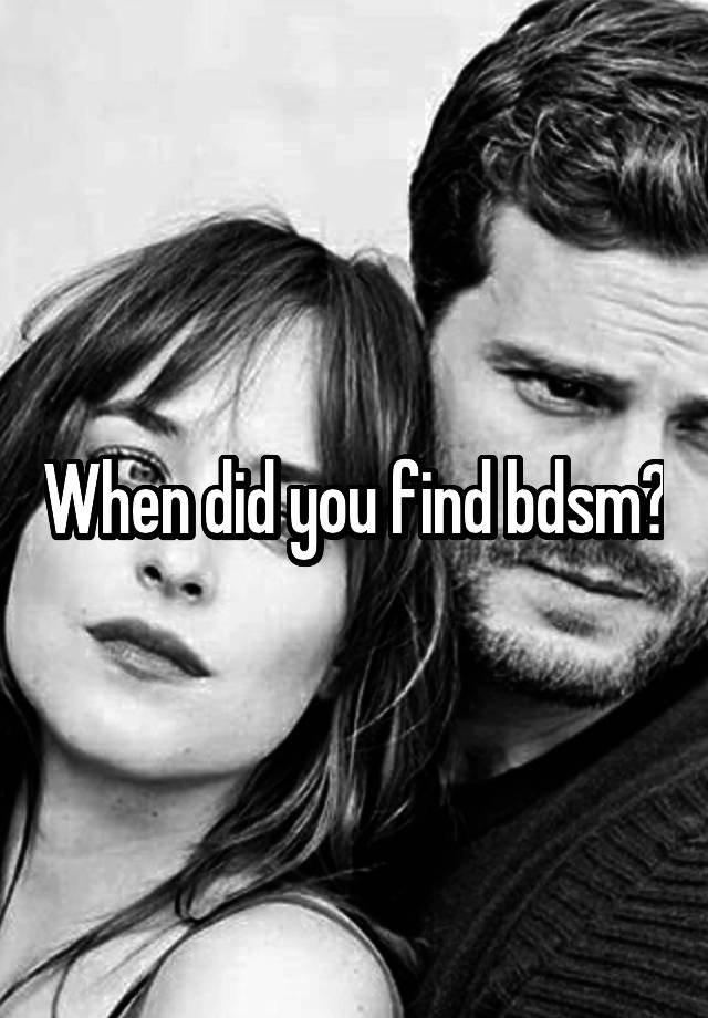 When did you find bdsm?